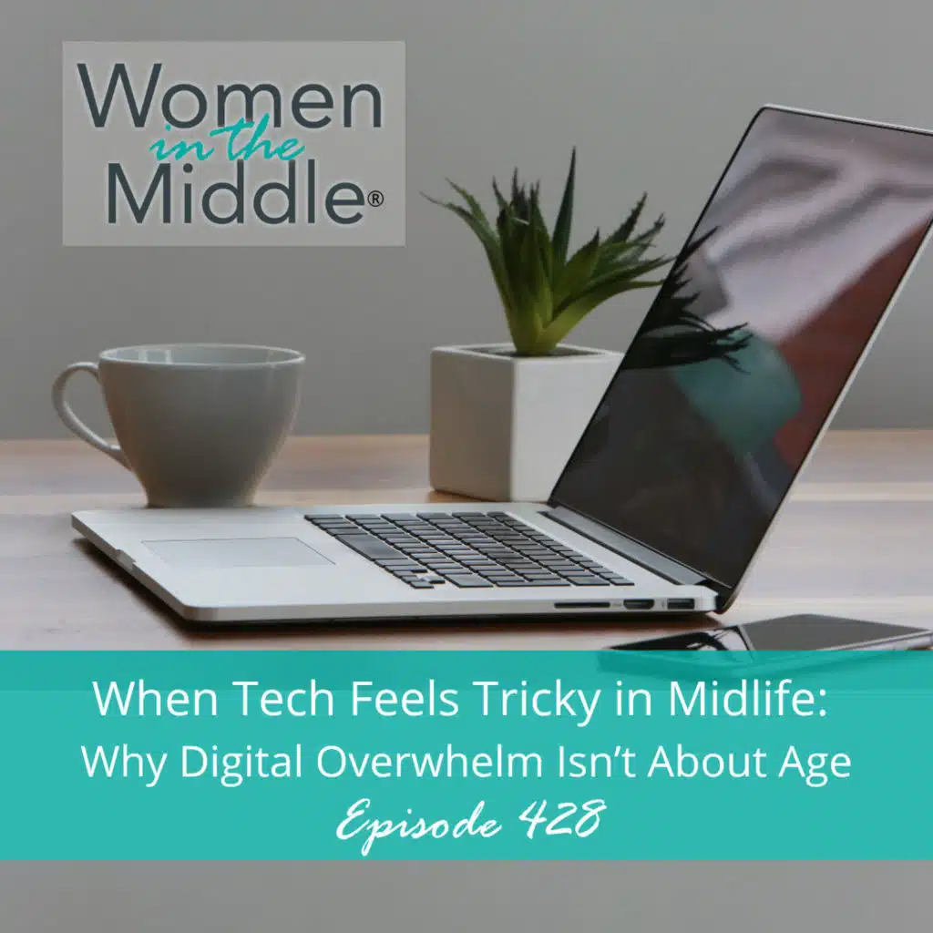 EP# 428: When Tech Feels Tricky in Midlife: Why Digital Overwhelm Isn't About Age