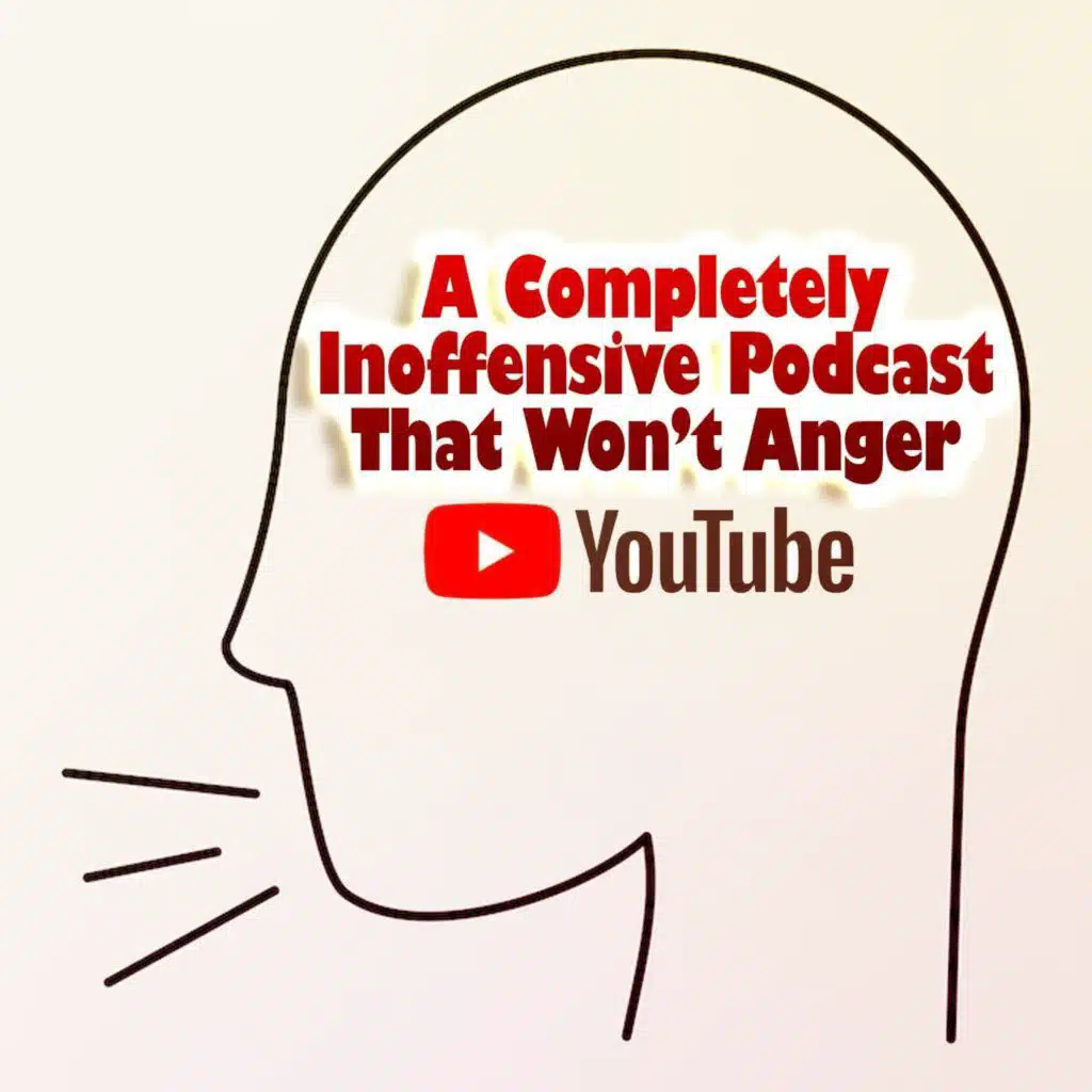 A Completely Inoffensive Podcast That Won't Anger YouTube