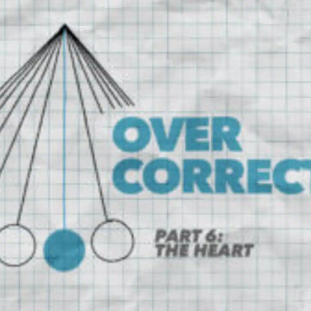 Overcorrecting, Part 6: The Heart