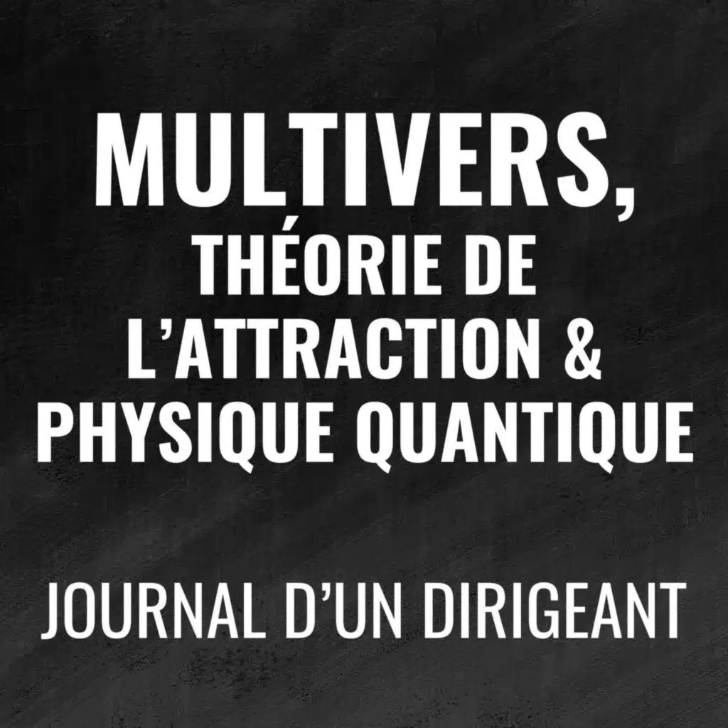 475 - Multivers, théorie de l'attraction et physique quantique - Journal d'un dirigeant
