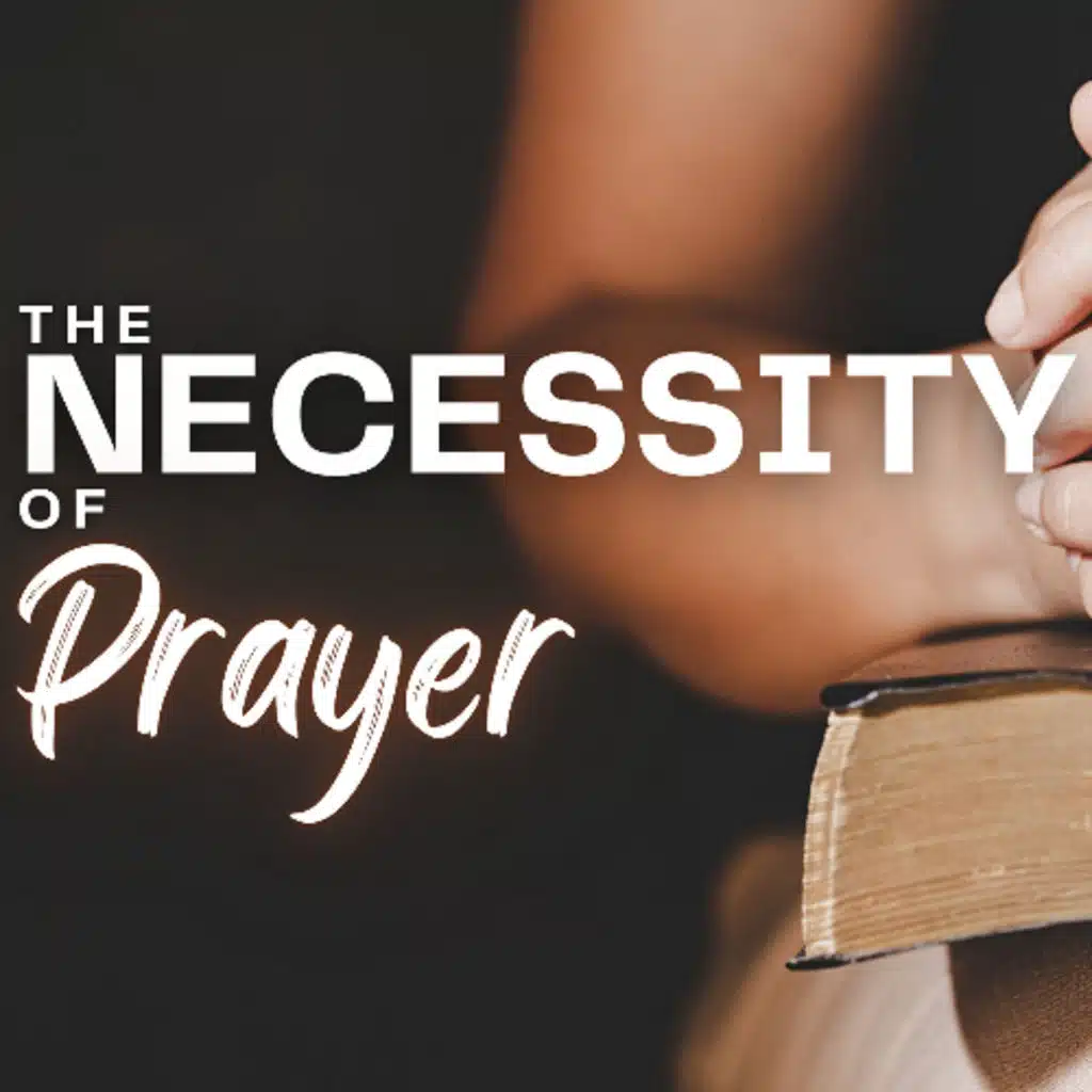 The Necessity Of Prayer (Pastor Jeff)