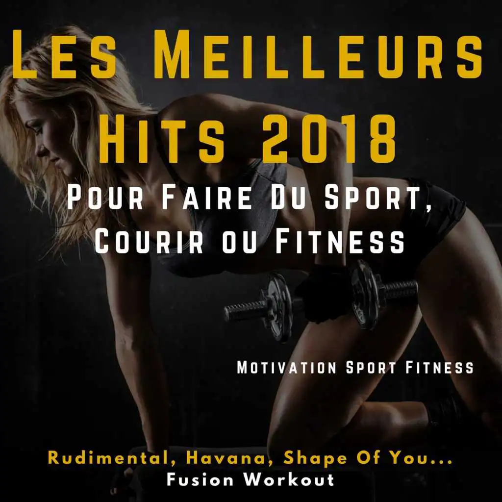 Les Meilleurs Hits 2018 pour faire du Sport, Courir ou Fitness (Rudimental, Havana, Shape of You ... Fusion Workout)