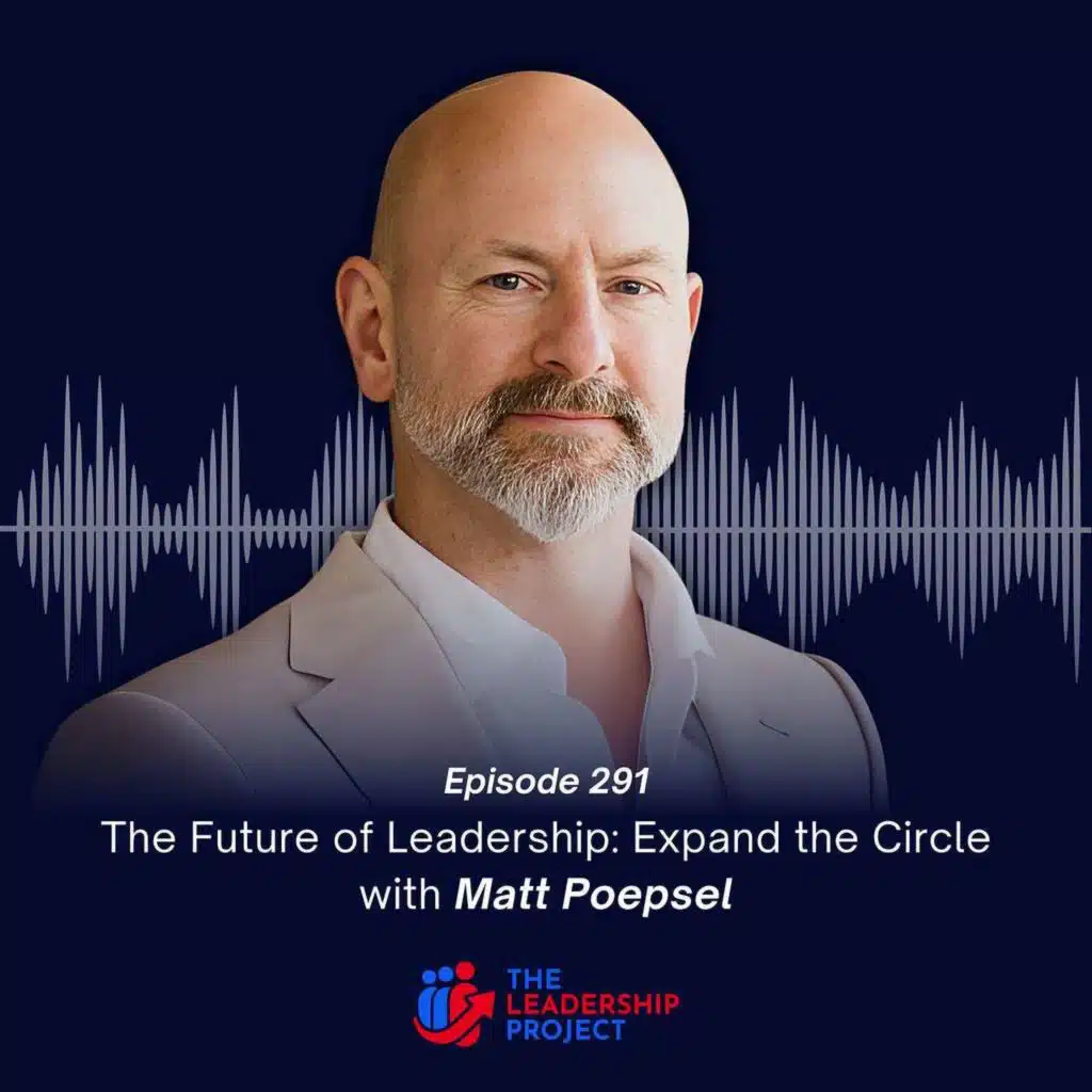 291. The Future of Leadership: Expand the Circle with Matt Poepsel
