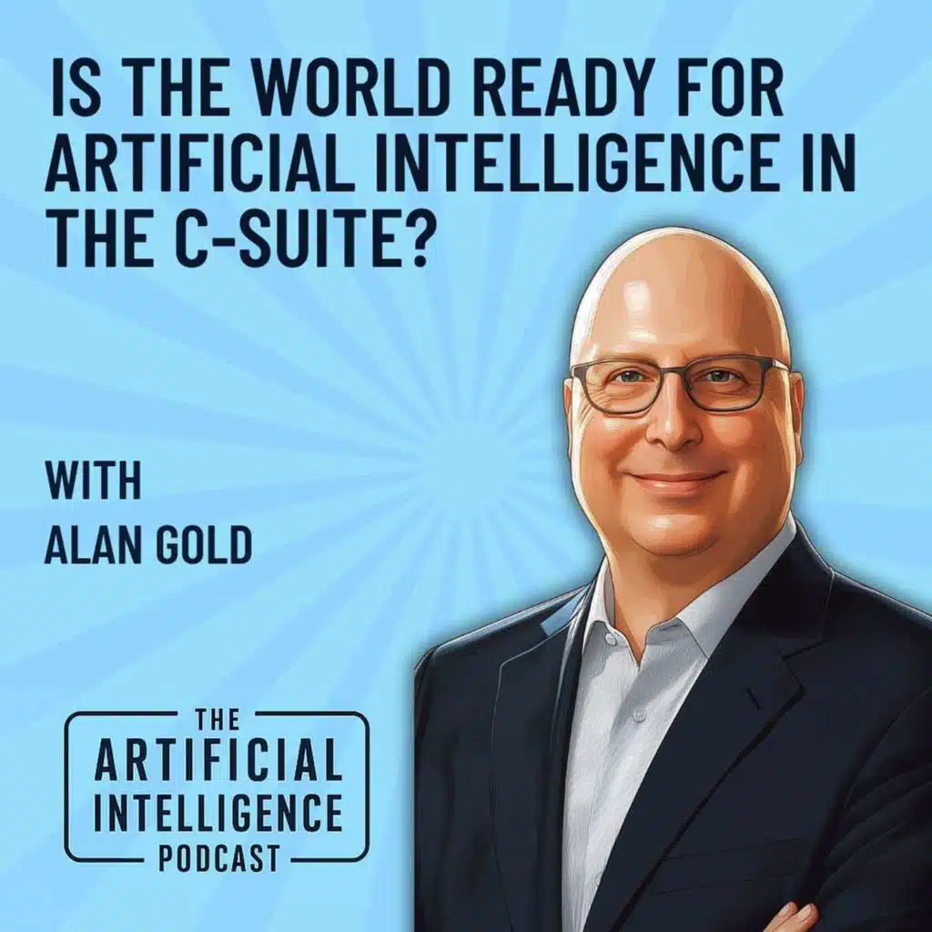 Is The World Ready For Artificial Intelligence In The C-Suite With Alan Gold