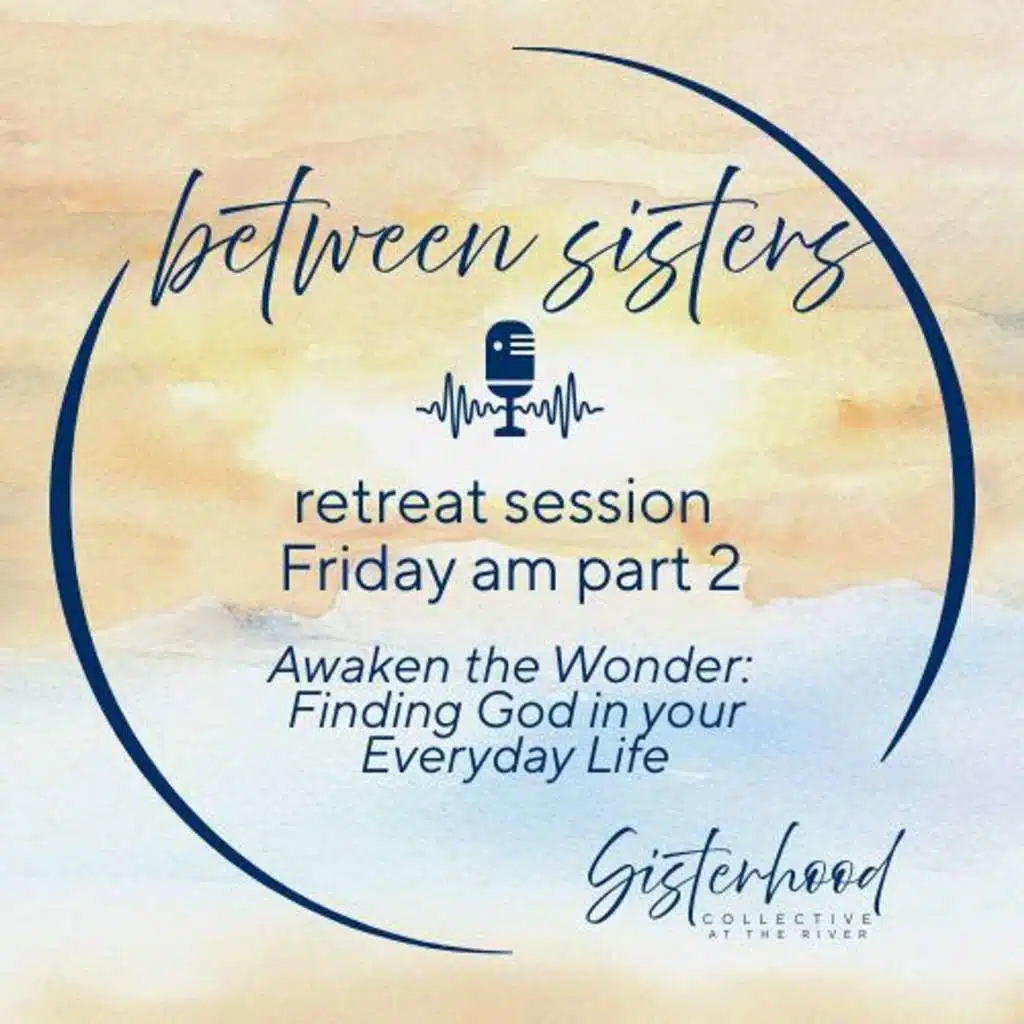 Between Sisters Retreat Edition: Friday am Part 2 - Awaken the Wonder