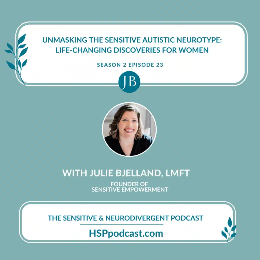Unmasking the Sensitive Autistic Neurotype: Life-Changing Discoveries for Women with Julie Bjelland, LMFT