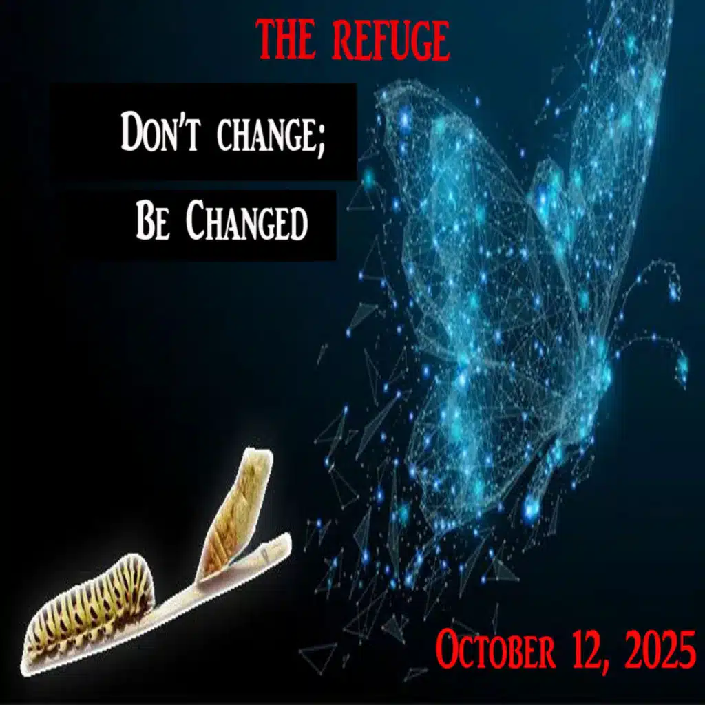 Episode 318: 10-12-25 Don't Change; Be Changed