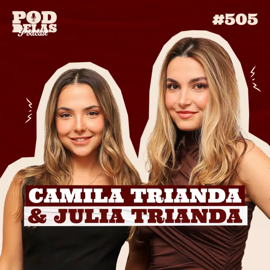 CAMILA TRIANDA E JULIA TRIANDA - PODDELAS PODCAST #505