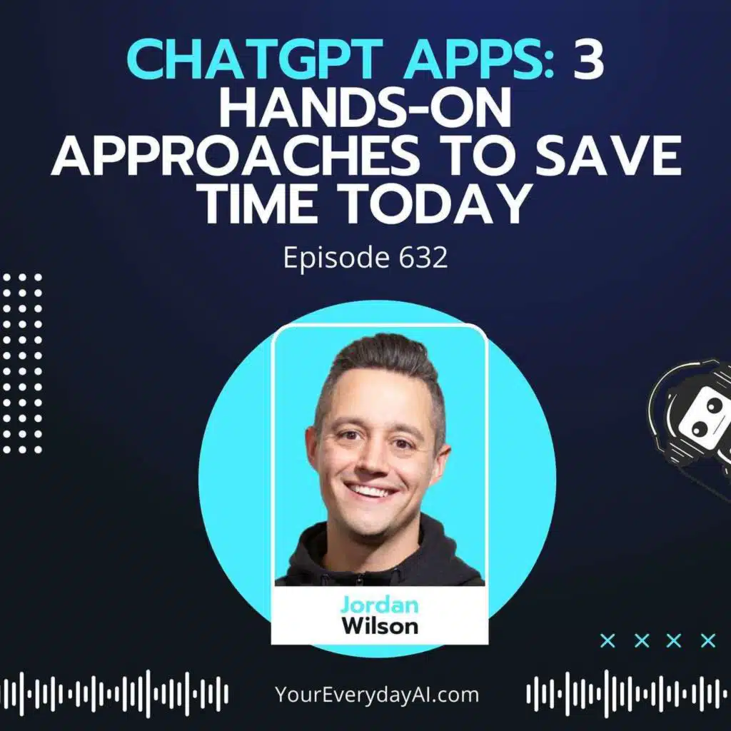 Ep 632: ChatGPT Apps: 3 Hands-on approaches to save time today