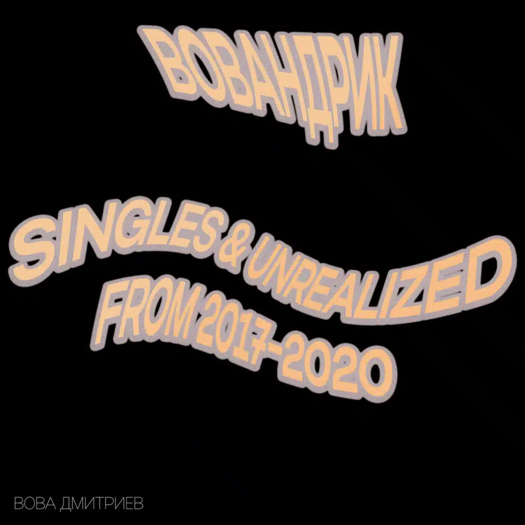 ВОВАНДРИК: SINGLES & UNREALIZED FROM 2017-2020
