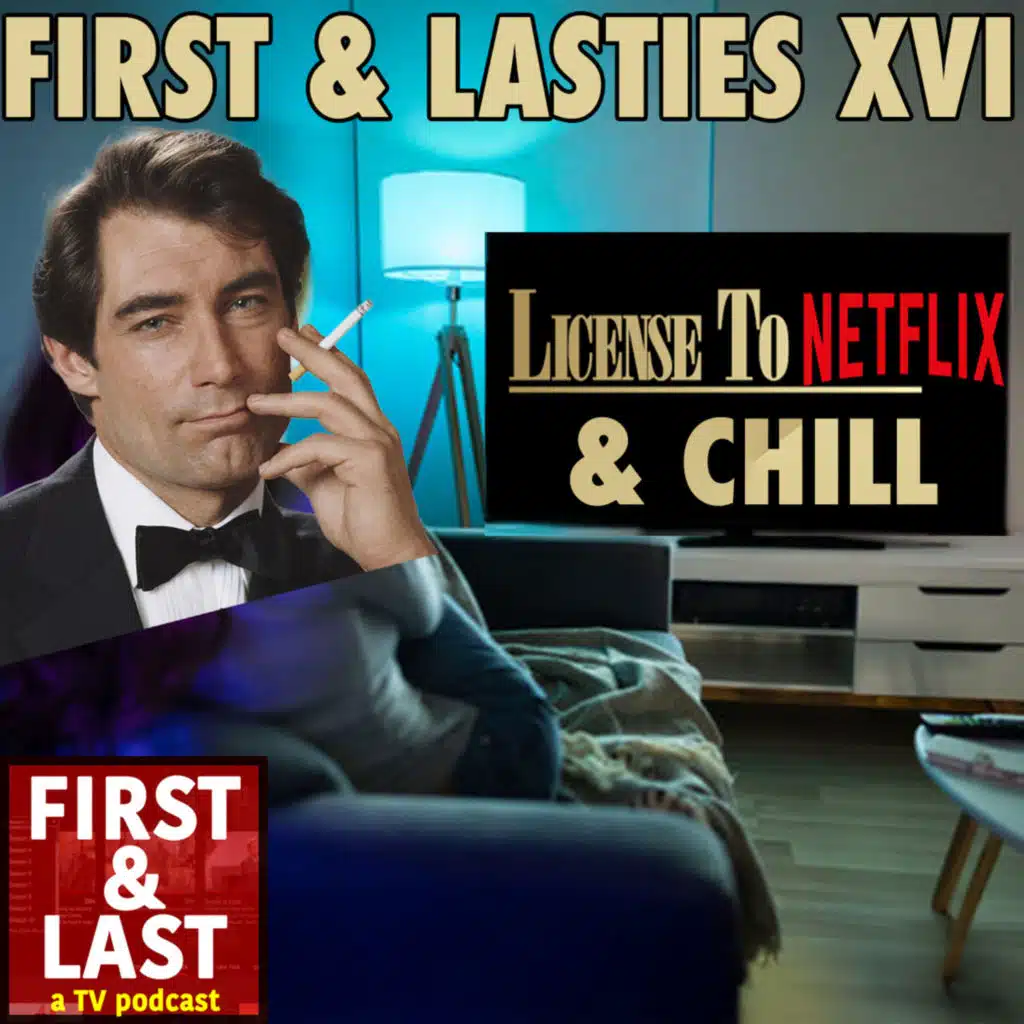 First & Lasties XVI: License to (Netflix) & Chill