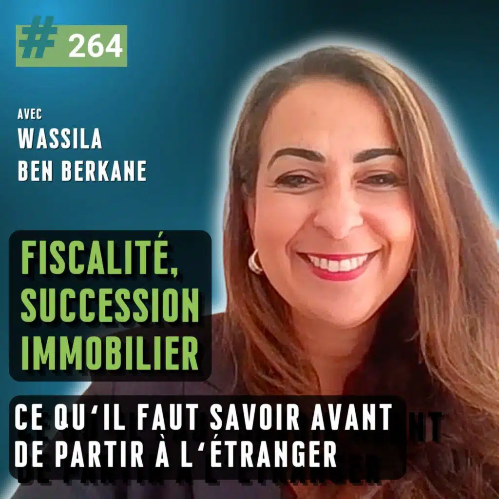 264 - Fiscalité, succession, immobilier : ce qu’il faut savoir avant de partir à l’étranger, avec Wassila Ben Berkane