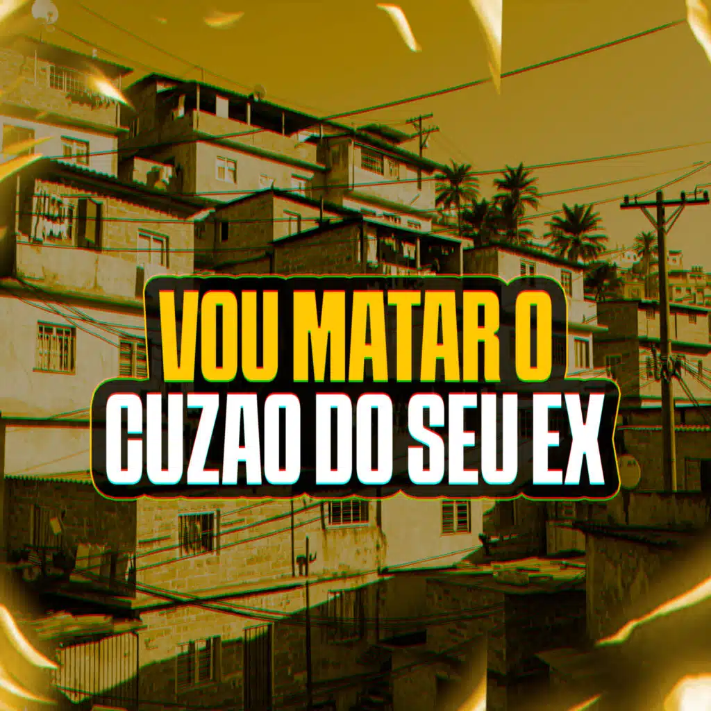 VOU MATAR O CUZÃO DO TEU EX
