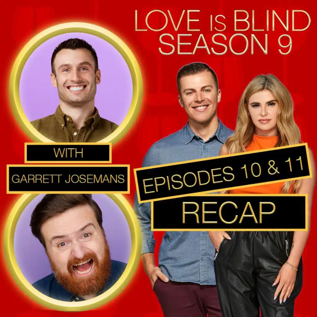Love Is Blind Season 9 Episodes 10 & 11 Recap With Garrett Josemans-Krause