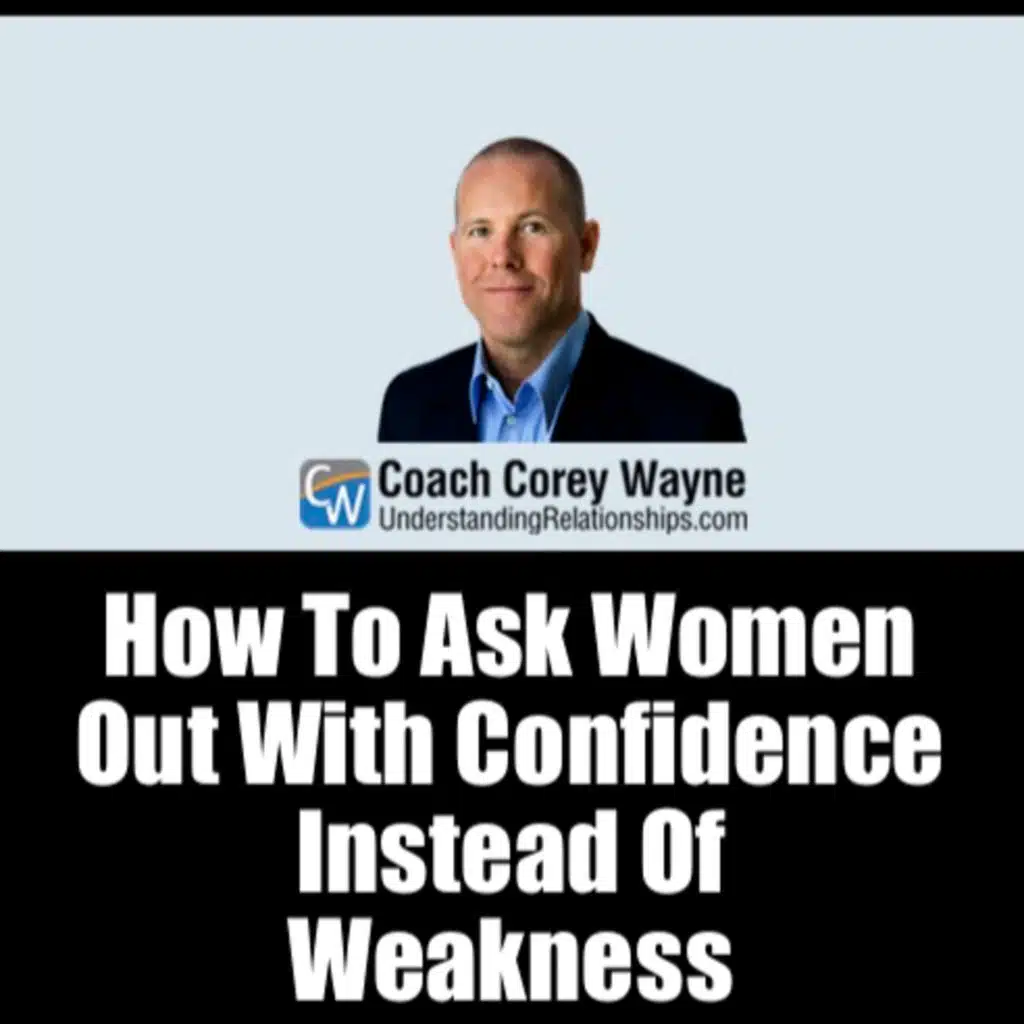 How To Ask Women Out With Confidence Instead Of Weakness