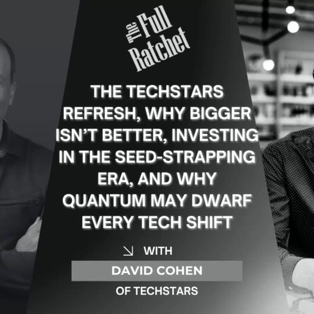 494. The Techstars Refresh, Why Bigger Isn't Better, Investing in the Seed-Strapping Era, and Why Quantum May Dwarf Every Tech Shift (David Cohen)