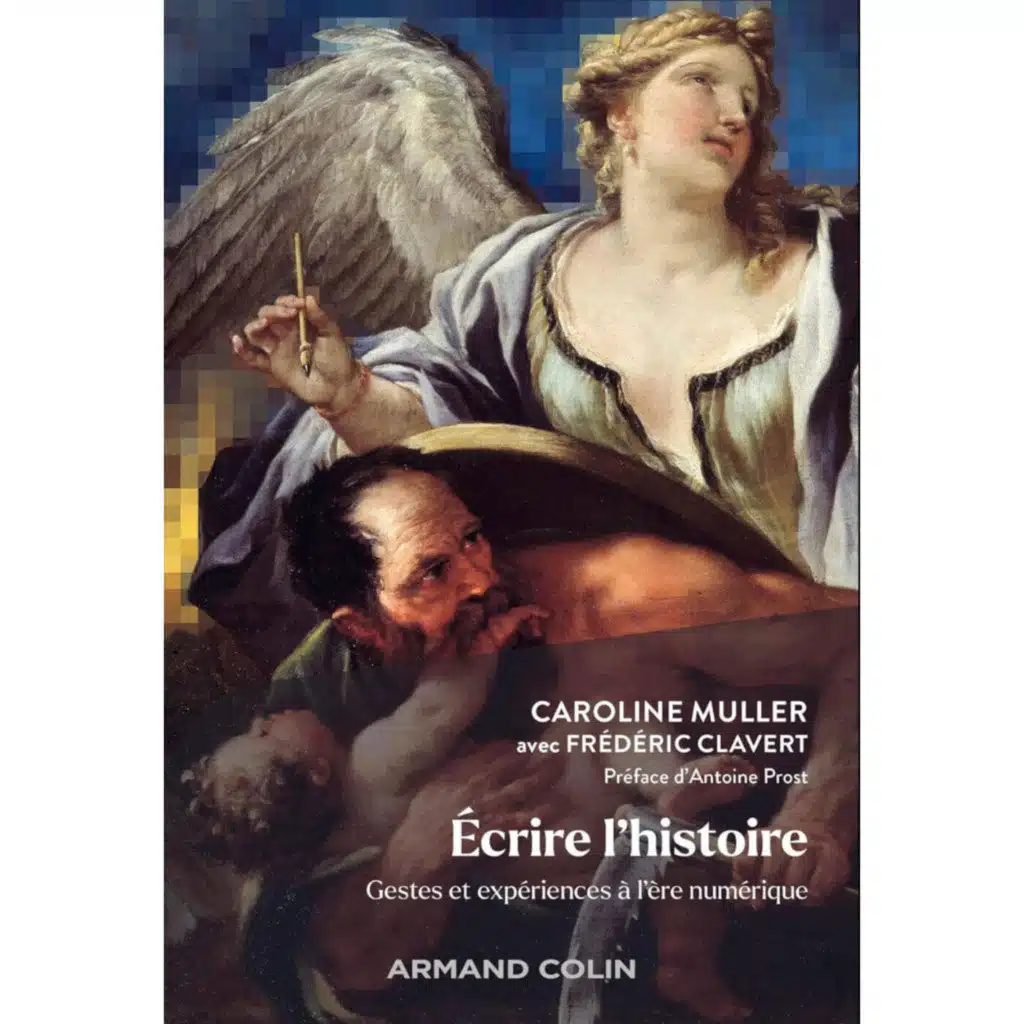 Ecrire l'Histoire : Gestes et expériences à l'ère numérique - Caroline Muller