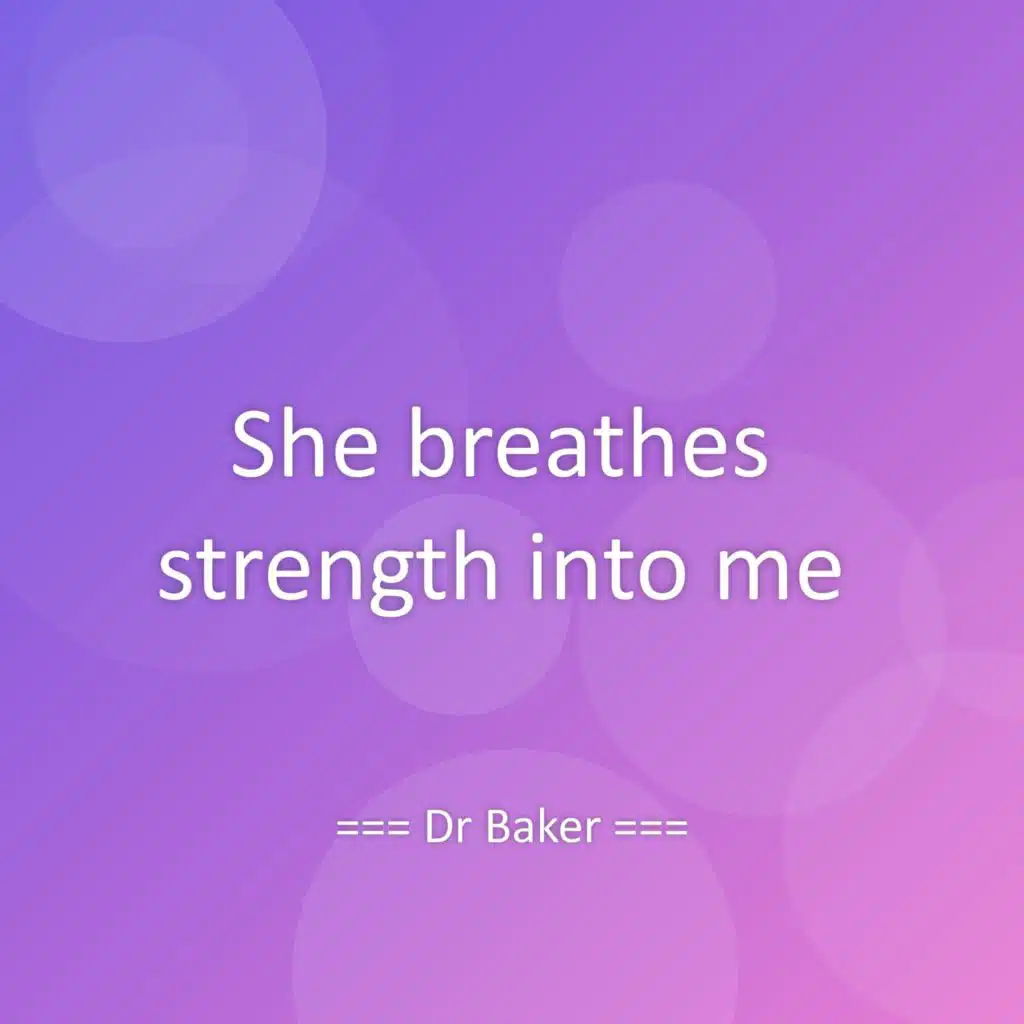 She breathes strength into me