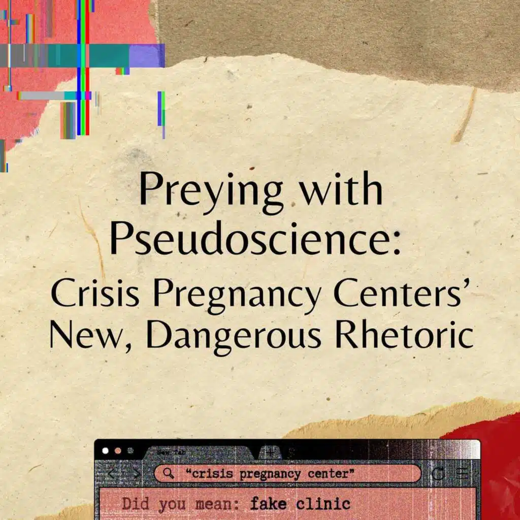 Preying With Pseudoscience: Crisis Pregnancy Centers’ New, Dangerous Rhetoric