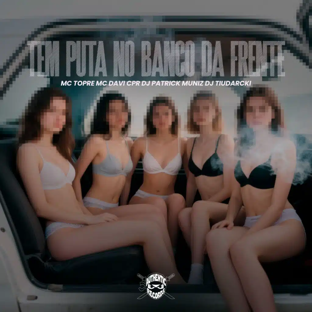 Tem Puta no Banco da Frente (feat. Authentic Records, Mc Topre, DJ TiuDarcki & dj patrick muniz)
