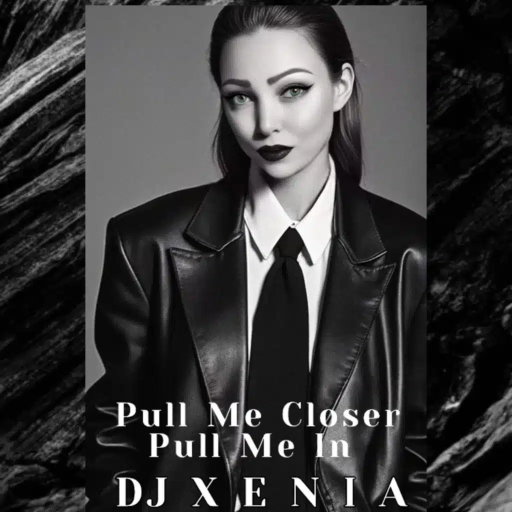 Pull Me Closer Pull Me In DJ Xenia