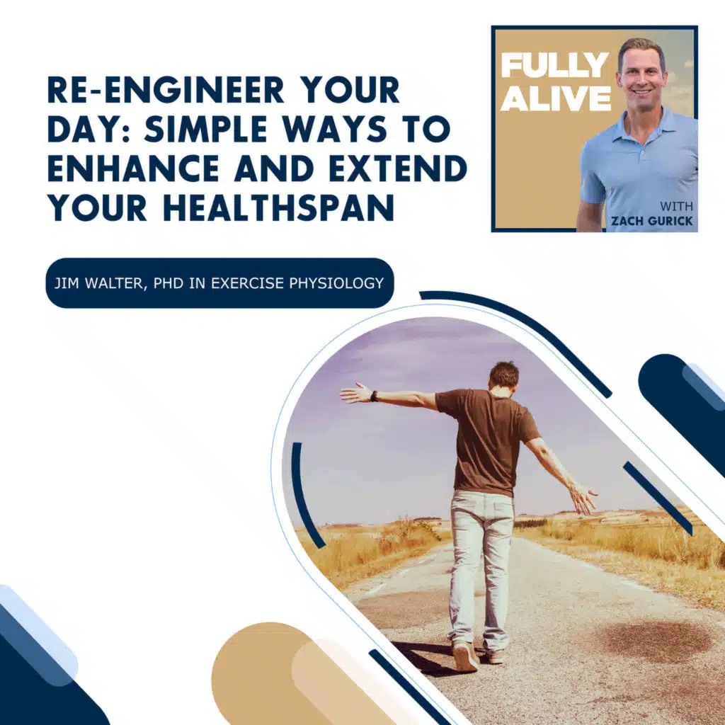 Re-Engineer Your Day: Simple Ways To Enhance And Extend Your Healthspan With Jim Walter, PhD In Exercise Physiology