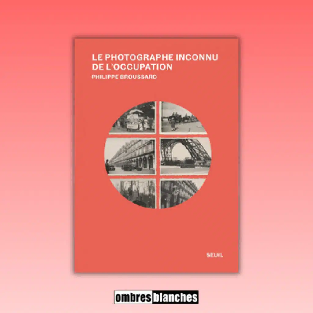 Philippe Broussard → Sur les traces du photographe inconnu de l'Occupation