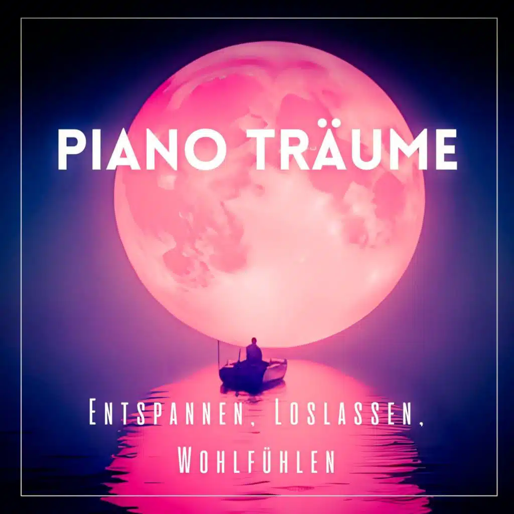 Piano Träume (Entspannen, Loslassen, Wohlfühlen)