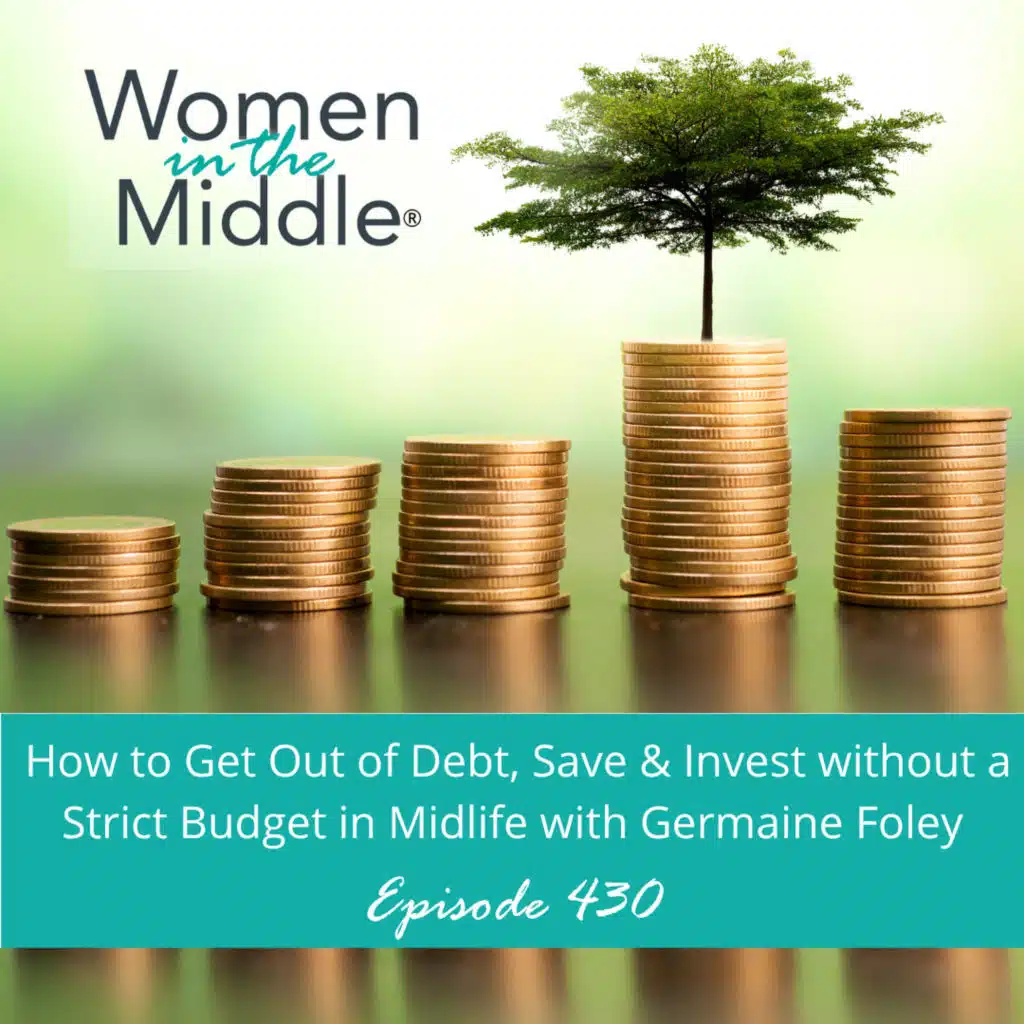EP #430: How to Get Out of Debt, Save & Invest without a Strict Budget in Midlife