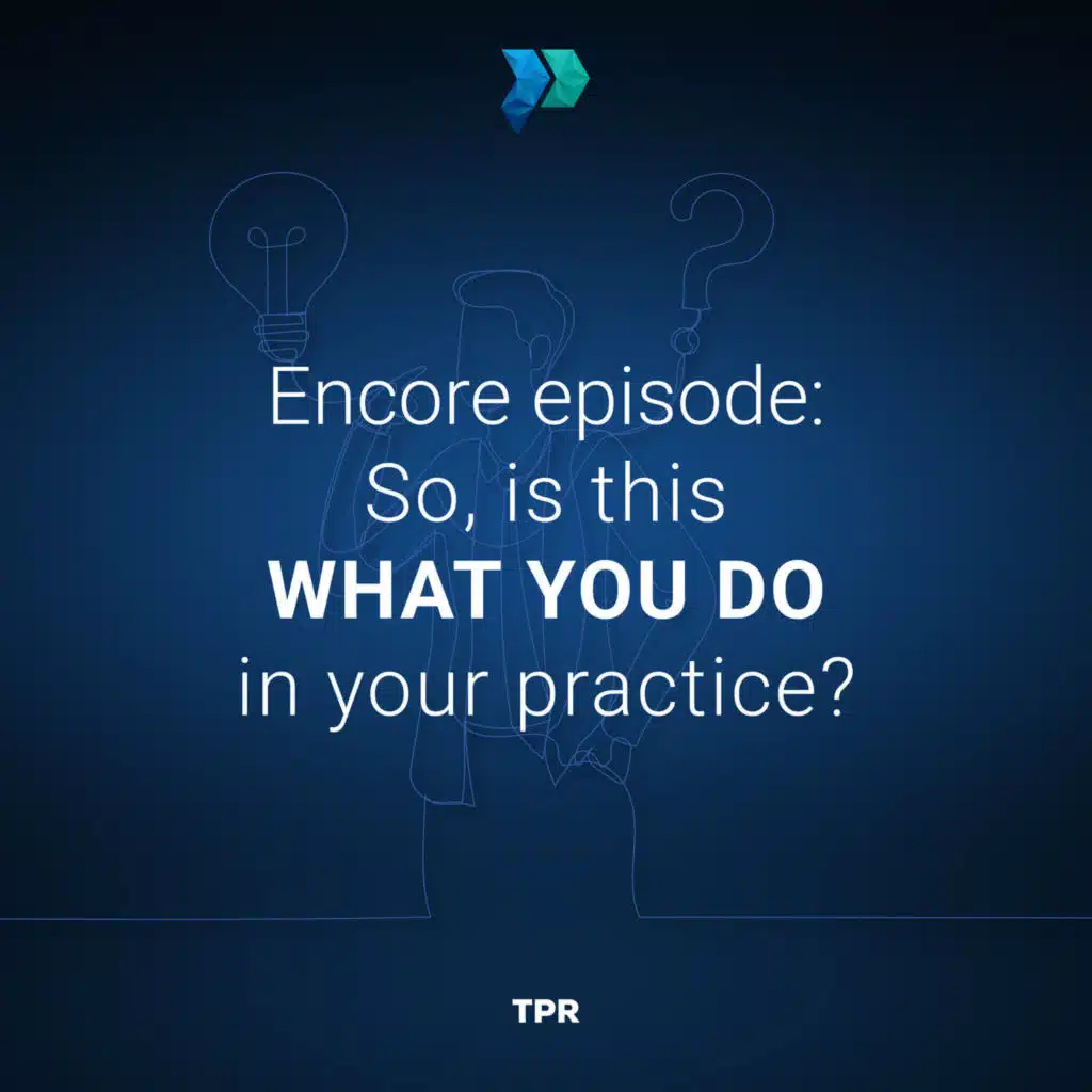 Encore Episode: So Is This What You Do In YOUR Practice?