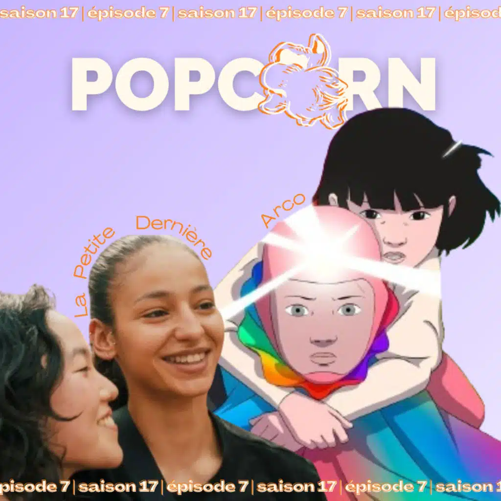 POP CORN S17 E7 - La Petite dernière & Arco