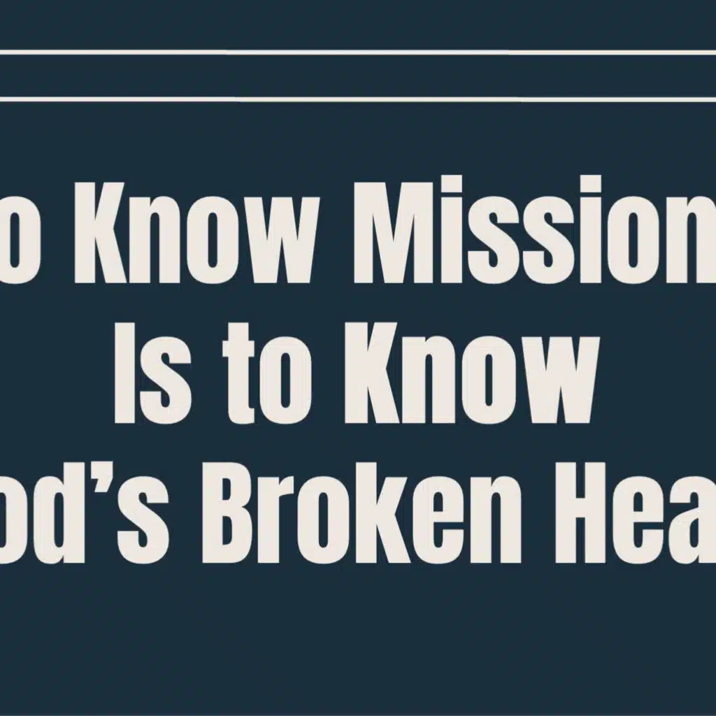 To Know Missions is to Know God's Broken Heart