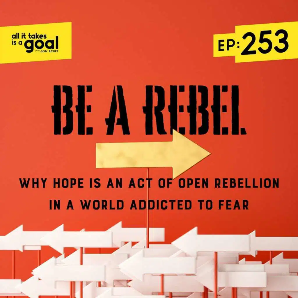 ATG 253: Be a Rebel: Why Hope is an Act of Open Rebellion in a World Addicted to Fear