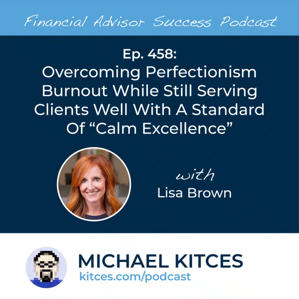 Ep 458: Overcoming Perfectionism Burnout While Still Serving Clients Well With A Standard Of "Calm Excellence" with Lisa Brown