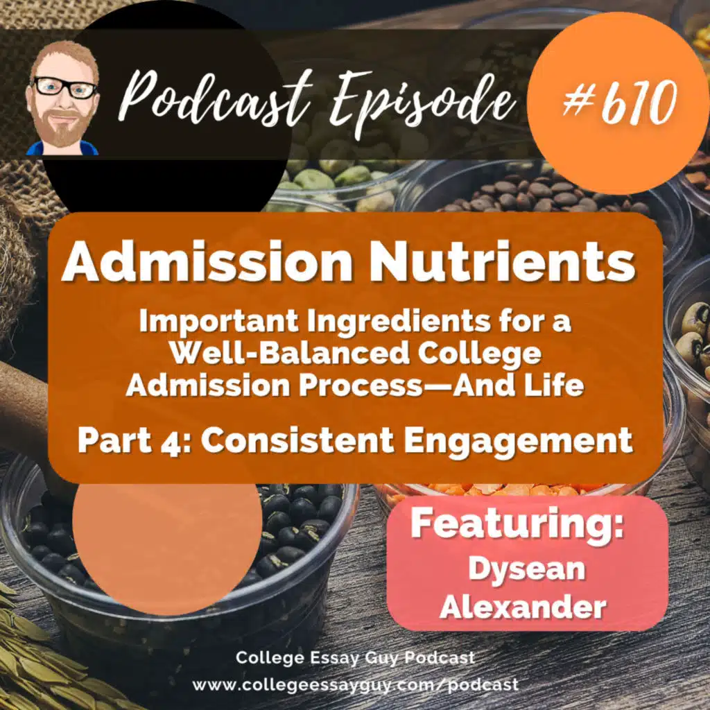 610: Admission Nutrients (Part 4 of 6: Consistent Engagement): Important Ingredients for a Well-Balanced College Admission Process—And Life with Dysean Alexander