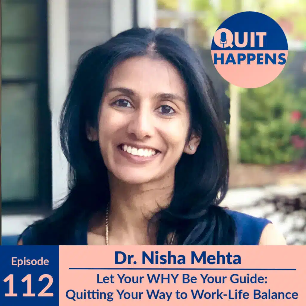 Dr. Nisha Mehta: Let Your WHY Be Your Guide: Quitting Your Way To Work-Life Balance
