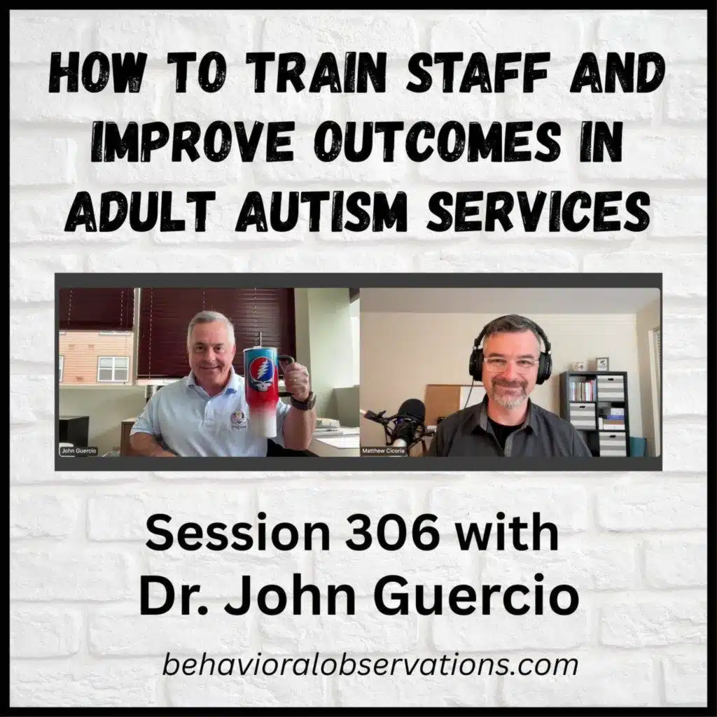 How to Train Staff and Improve Outcomes in Adult Autism Services: Session 306 with Dr. John Guercio