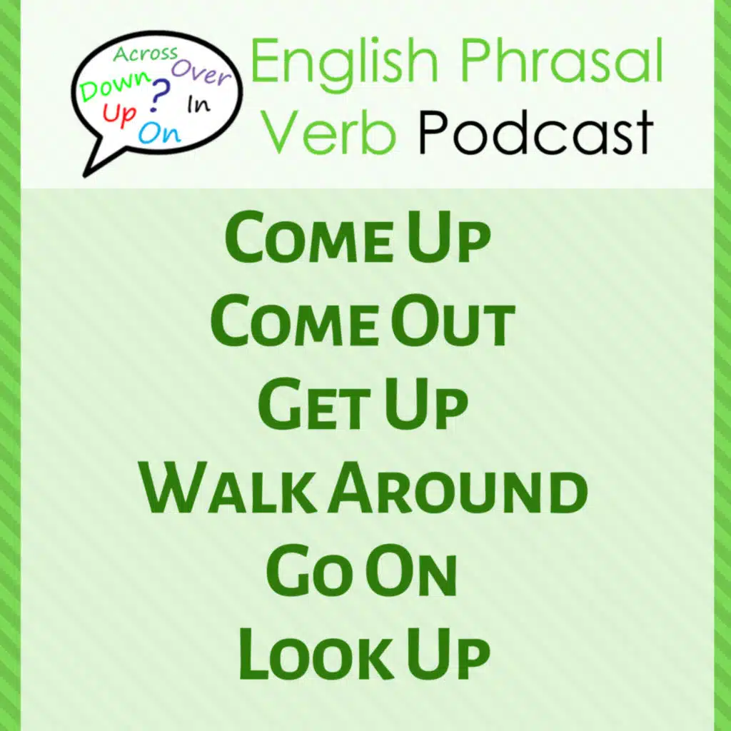 English Phrasal Verbs: Come Up, Get Up & 3 Others | English Phrasal Verb Podcast