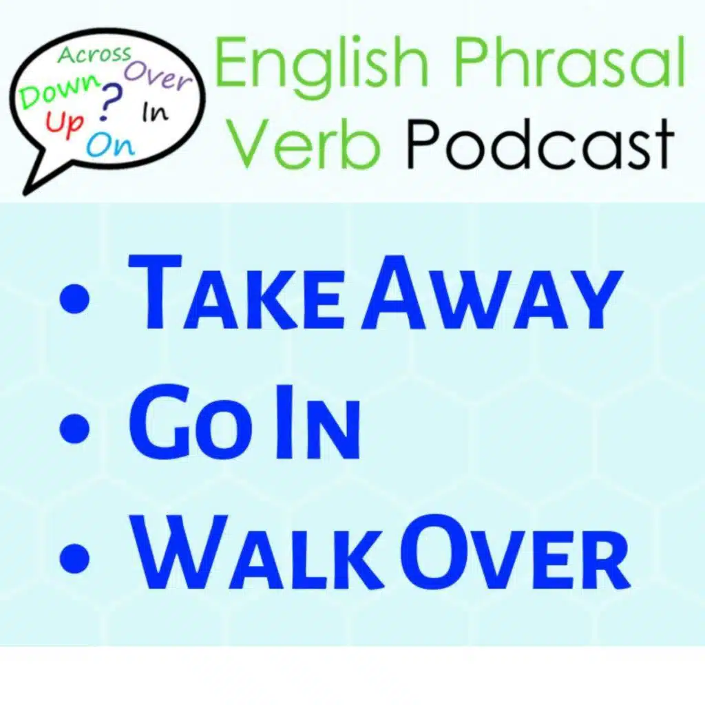 252. Take Away, Go In, Walk Over | English Phrasal Verb Podcast