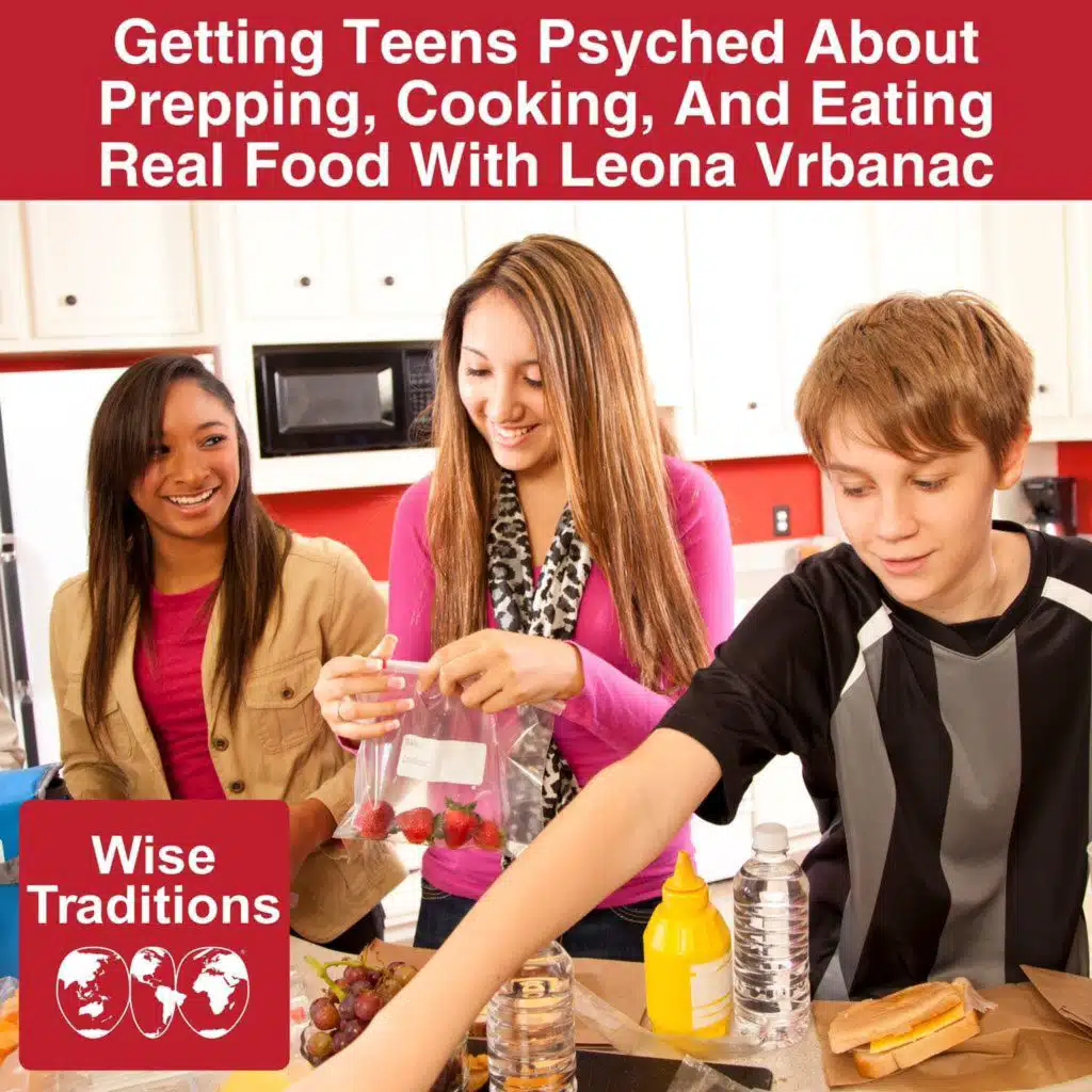 543: Getting Teens Psyched About Prepping, Cooking, And Eating Real Food With Leona Vrbanac