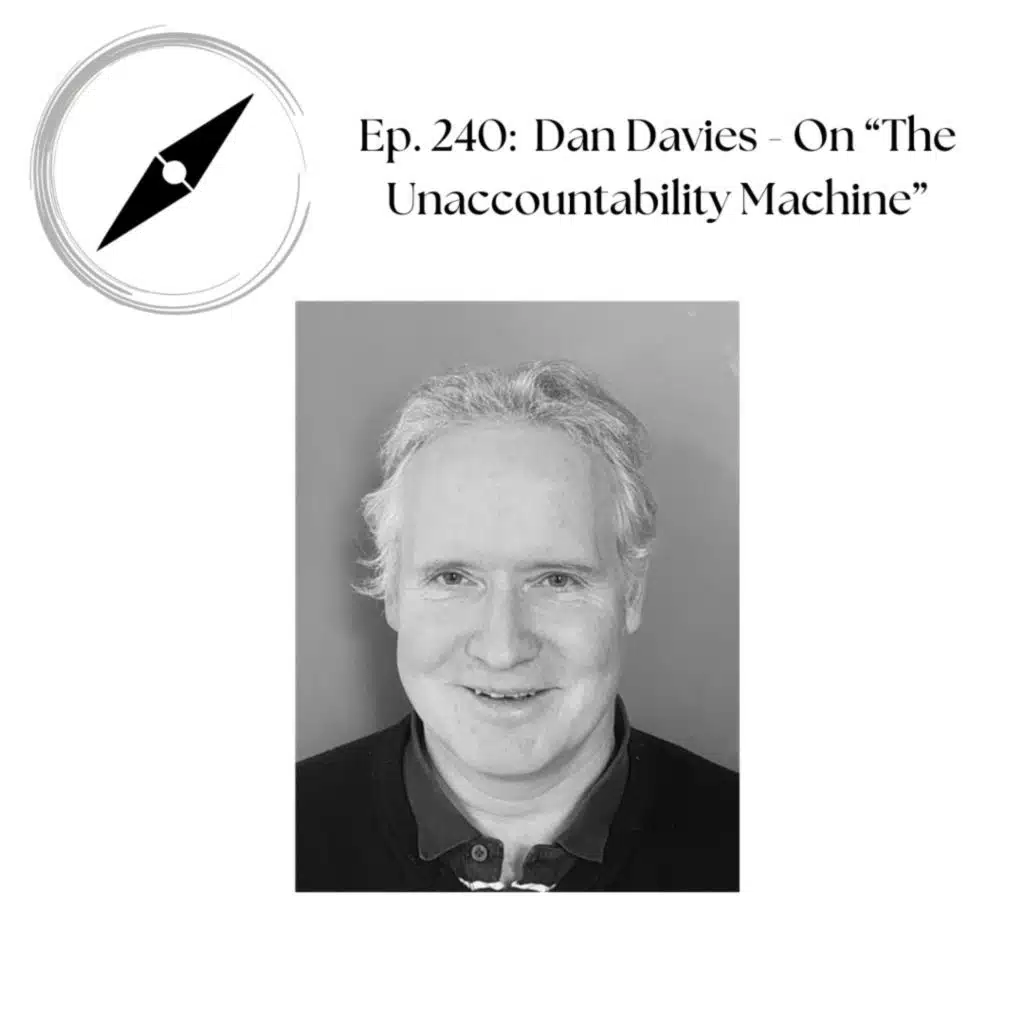 Ep. 240: Dan Davies - On "The Unaccountability Machine"