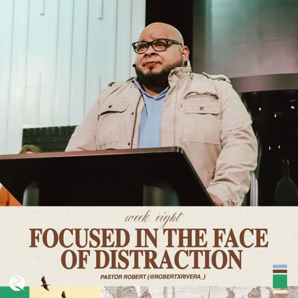 Focused In the Face of Distractions | Pastor Robert Rivera