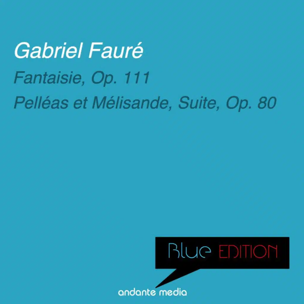 Blue Edition - Fauré: Fantaisie, Op. 111 & Pelléas et Mélisande, Suite, Op. 80