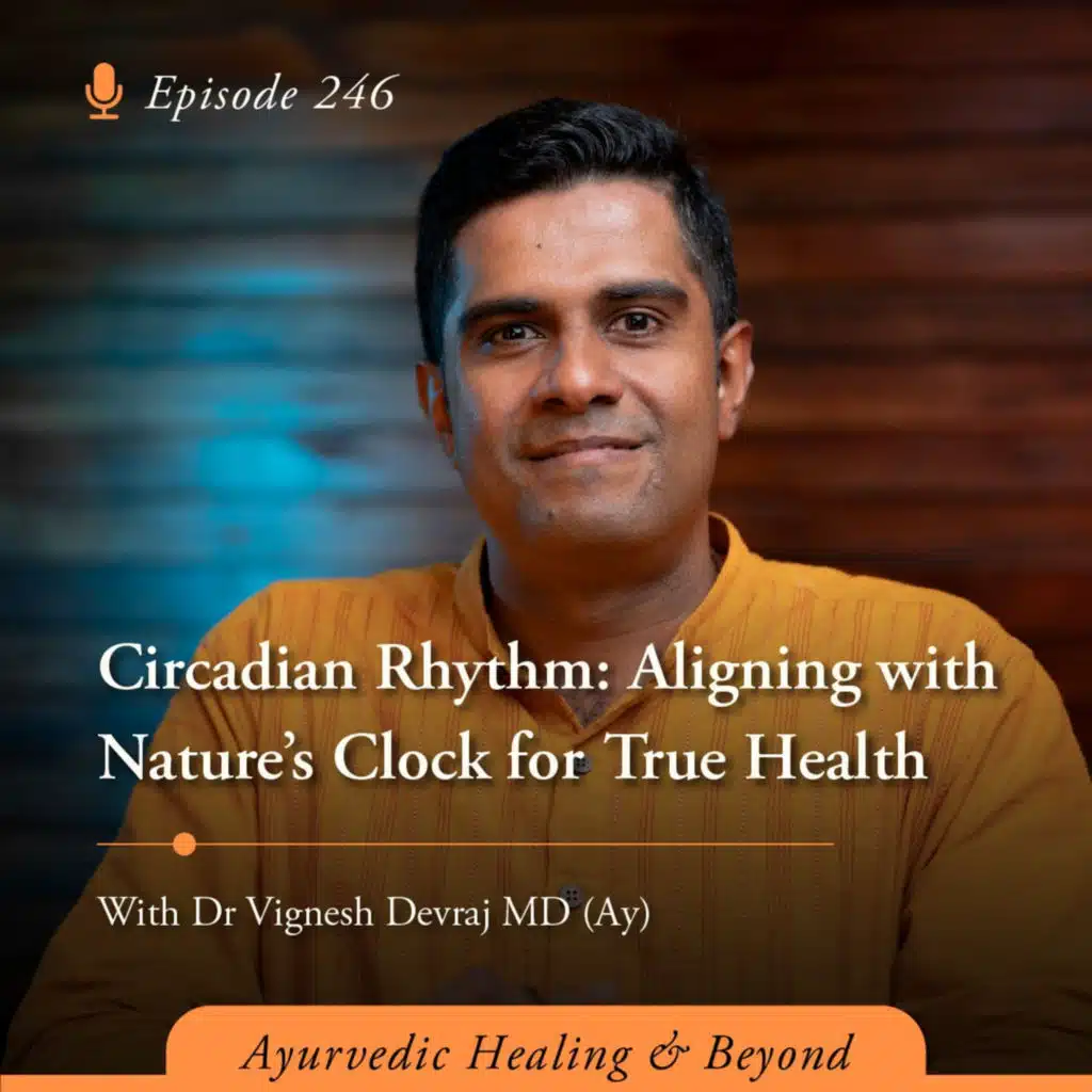 #246 Circadian Rhythm: Aligning with Nature’s Clock for True Health| With Dr Vignesh Devraj, MD (Ay)