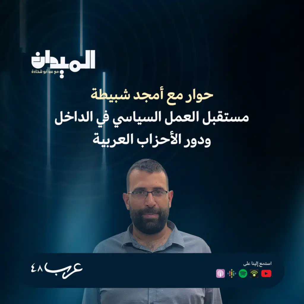 حوار مع أمجد شبيطة- مستقبل العمل السياسي في الداخل ودور الأحزاب العربية #205