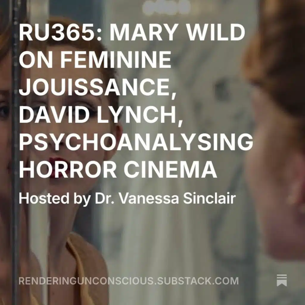 RU365 MARY WILD ON FEMININE JOUISSANCE, DAVID LYNCH, HORROR CINEMA & PSYCHOANALYSIS
