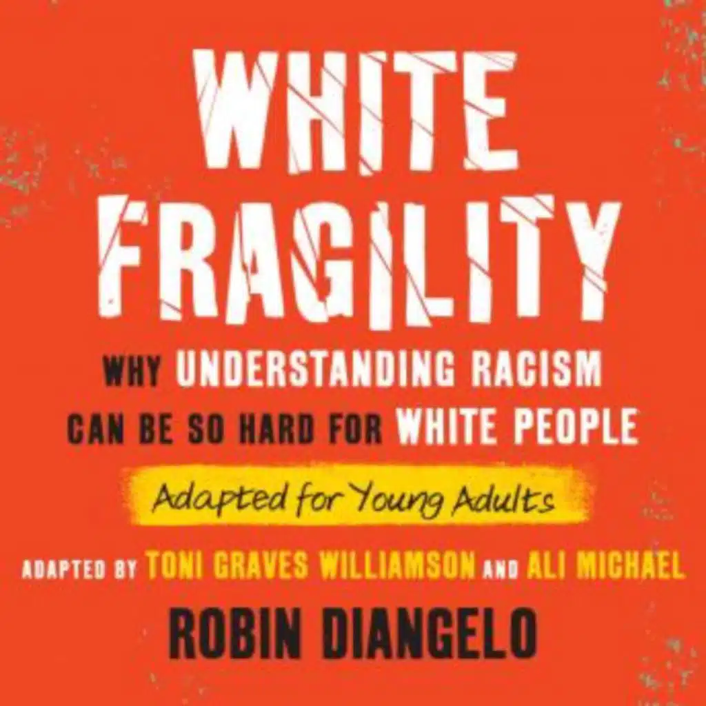 White Fragility (Adapted for Young Adults): Why Understanding Racism Can Be So Hard for White People (Adapted for Young Adults) by Toni Graves Williamson, Robin DiAngelo