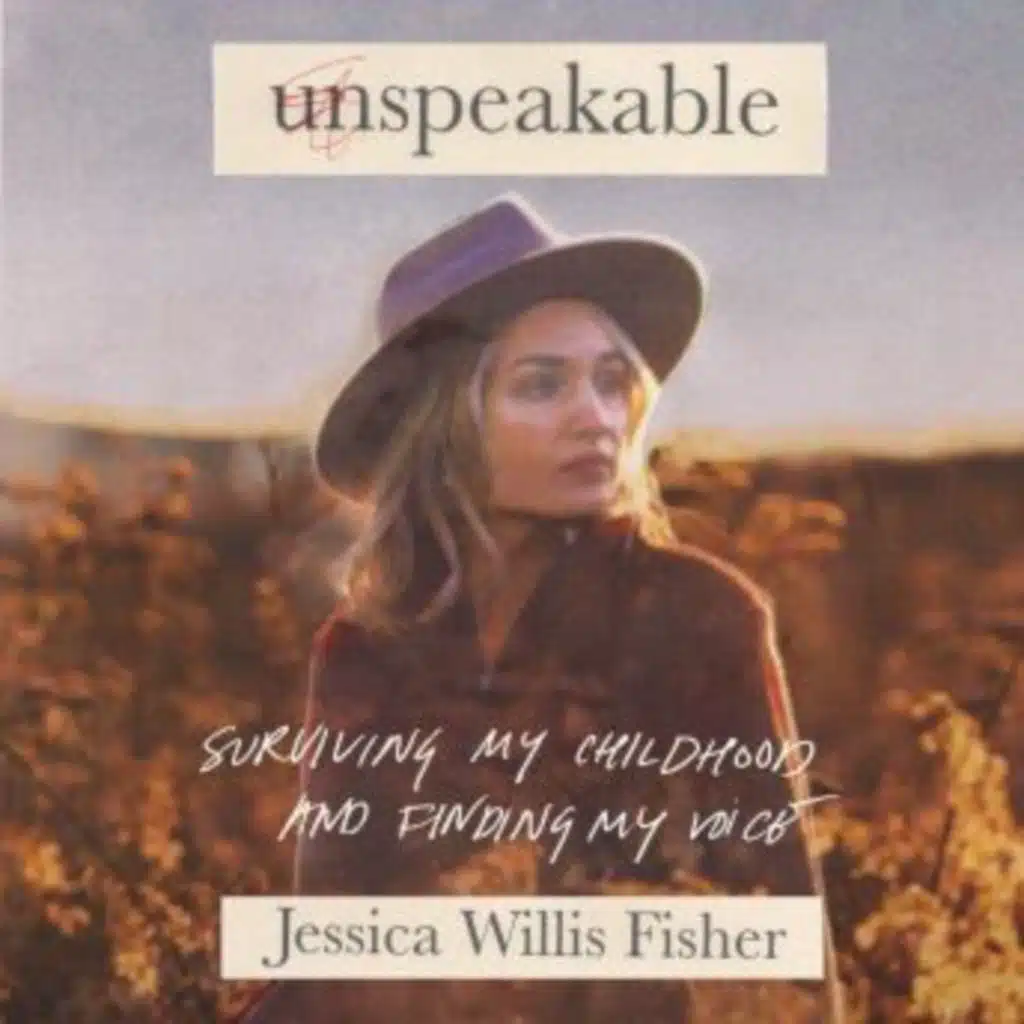 Unspeakable: Surviving My Childhood and Finding My Voice by Jessica Willis Fisher