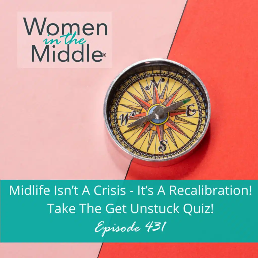 EP #431: Midlife isn't a Crisis - It's a Recalibration! Take the Get Unstuck Quiz