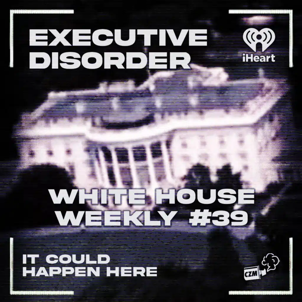 Executive Disorder: White House Weekly #39